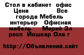 Стол в кабинет, офис › Цена ­ 100 000 - Все города Мебель, интерьер » Офисная мебель   . Марий Эл респ.,Йошкар-Ола г.